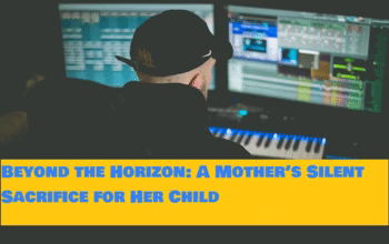 Beyond the Horizon: A Mother’s Silent Sacrifice for Her Child